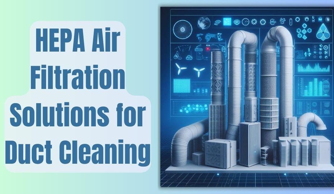 HEPA Air Filtration Solutions for Duct Cleaning