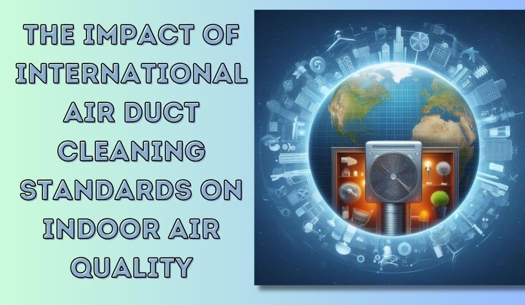 The Impact of International Air Duct Cleaning Standards on Indoor Air Quality