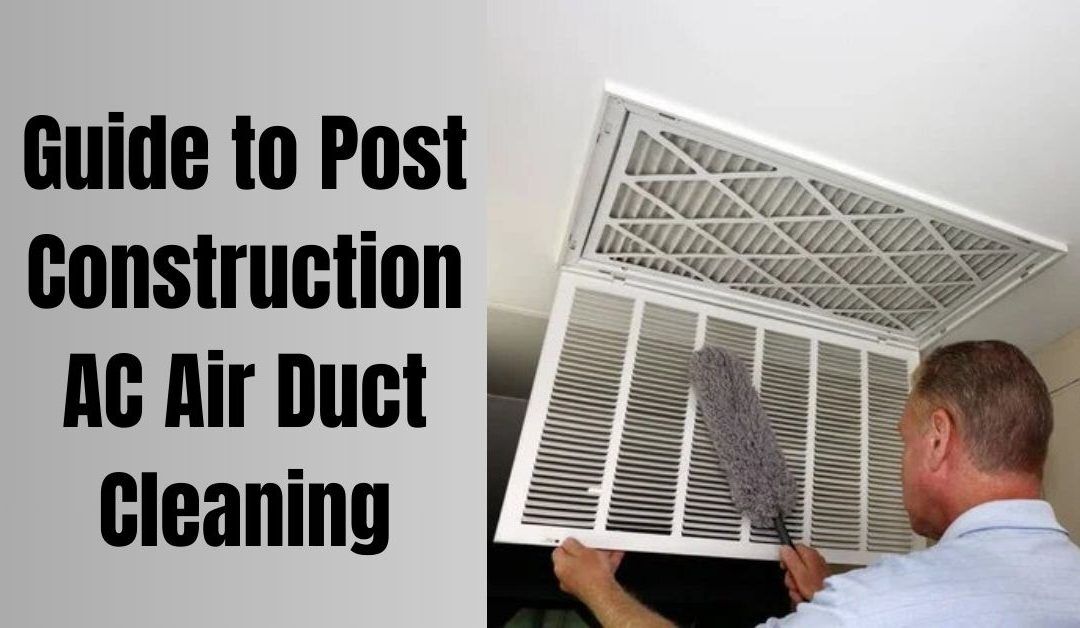 Guide to Post Construction AC Air Duct Cleaning